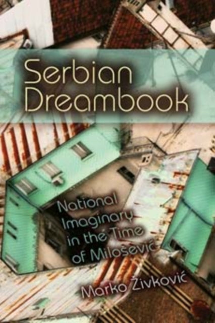 Serbian Dreambook: National Imaginary in the Time of Miloševi