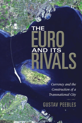 The Euro and Its Rivals: Currency and the Construction of a Transnational City