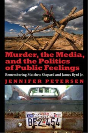 Murder, the Media, and the Politics of Public Feelings: Remembering Matthew Shepard and James Byrd Jr.