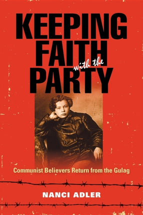 Keeping Faith with the Party Communist Believers Return from the Gulag