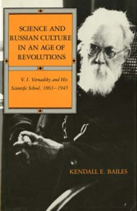 Science and Russian Culture in an Age of Revolutions: V. I. Vernadsky and His Scientific School, 1863–1945