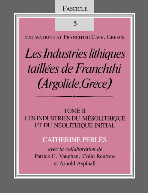 Les Industries lithiques taillées de Franchthi (Argolide, Grèce), Volume 2: Les Industries du Mésolithique et du Néolithique Initial, Fascicle 5