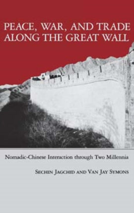 Peace, War, and Trade Along the Great Wall: Nomadic-Chinese Interaction through Two Millenia