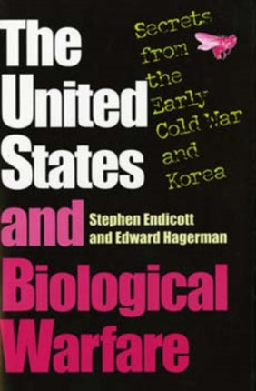 The United States and Biological Warfare: Secrets from the Early Cold War and Korea