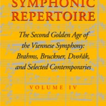 The Symphonic Repertoire, Volume IV: The Second Golden Age of the Viennese Symphony: Brahms, Bruckner, Dvorák, Mahler, and Selected Contemporaries