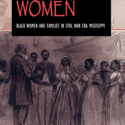 Freedom's Women: Black Women and Families in Civil War Era Mississippi