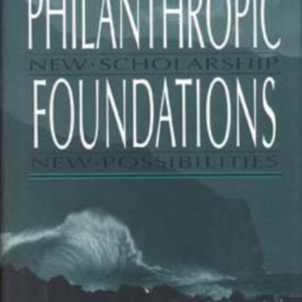 Philanthropic Foundations: New Scholarship, New Possibilities