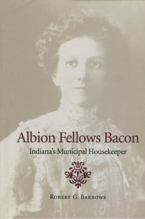 Albion Fellows Bacon: Indiana's Municipal Housekeeper