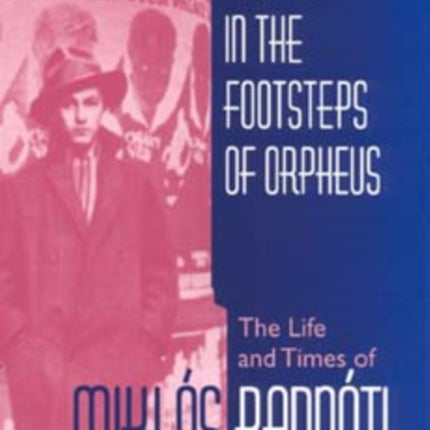 In the Footsteps of Orpheus: The Life and Times of Miklós Radnóti