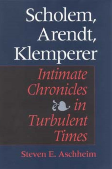 Scholem, Arendt, Klemperer: Intimate Chronicles in Turbulent Times