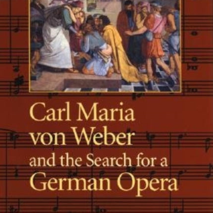 Carl Maria von Weber and the Search for a German Opera