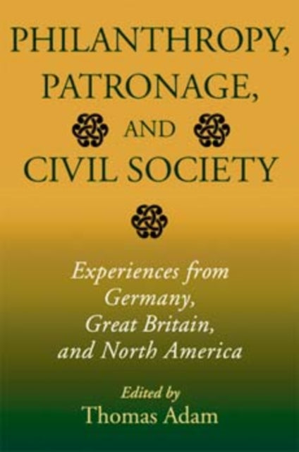 Philanthropy, Patronage, and Civil Society: Experiences from Germany, Great Britain, and North America