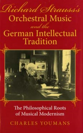 Richard Strauss's Orchestral Music and the German Intellectual Tradition: The Philosophical Roots of Musical Modernism