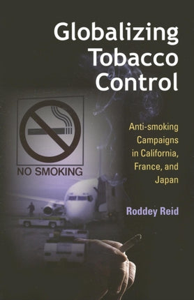 Globalizing Tobacco Control  Antismoking Campaigns in California France and Japan