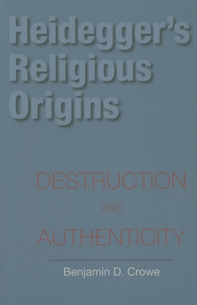 Heideggers Religious Origins  Destruction and Authenticity