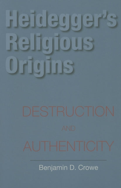 Heideggers Religious Origins  Destruction and Authenticity