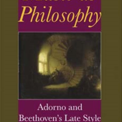 Music as Philosophy  Adorno and Beethovens Late Style