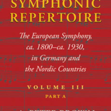 The Symphonic Repertoire, Volume III Part A: The European Symphony from ca. 1800 to ca. 1930: Germany and the Nordic Countries