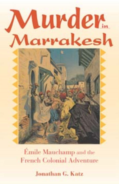 Murder in Marrakesh: Émile Mauchamp and the French Colonial Adventure