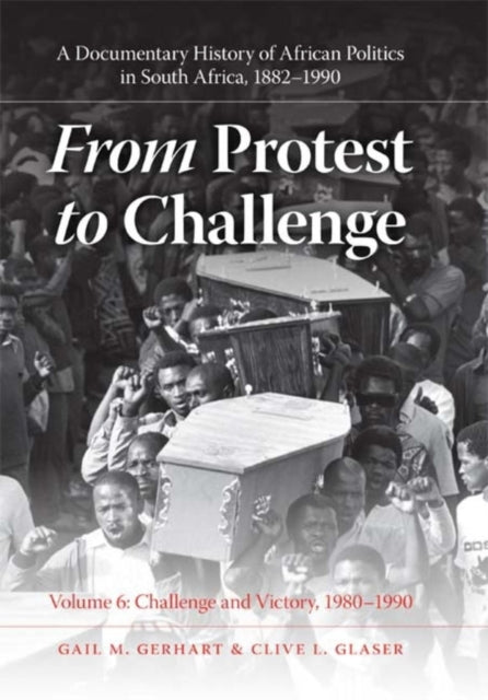 From Protest to Challenge, Volume 6: A Documentary History of African Politics in South Africa, 1882–1990, Challenge and Victory, 1980–1990