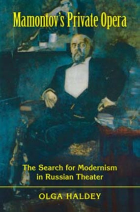 Mamontov's Private Opera: The Search for Modernism in Russian Theater