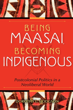 Being Maasai Becoming Indigenous  Postcolonial Politics in a Neoliberal World