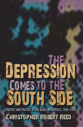 The Depression Comes to the South Side: Protest and Politics in the Black Metropolis, 1930-1933