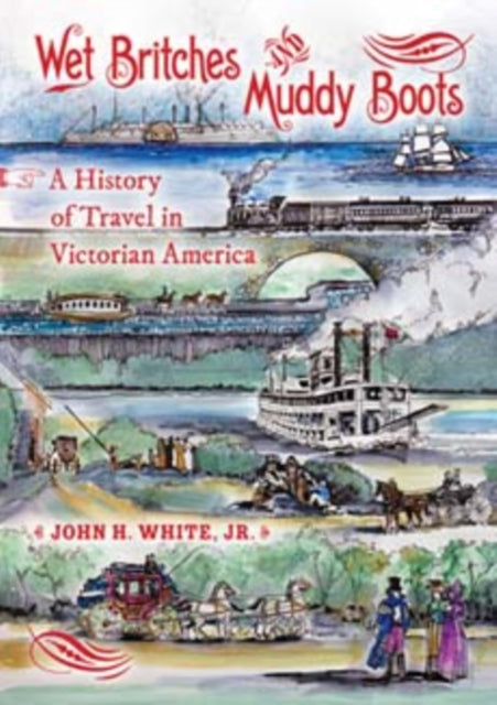 Wet Britches and Muddy Boots: A History of Travel in Victorian America