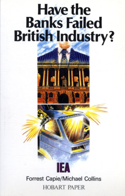 Have the Banks Failed British Industry?: Historical Survey of Bank/Industry Relations in Britain, 1870-1990