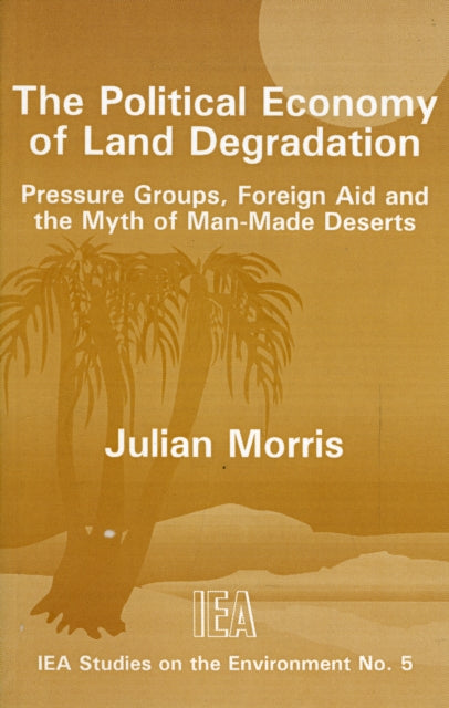 The Political Economy of Land Degradation: Pressure Groups, Foreign Aid and the Myth of Man-made Deserts