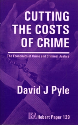 Cutting the Costs of Crime: The Economics of Crime and Criminal Justice