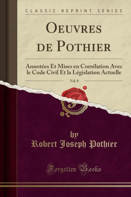 Oeuvres de Pothier, Vol. 8: Annotées Et Mises En Corrélation Avec Le Code Civil Et La Législation Actuelle (Classic Reprint)