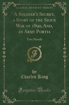 A Soldiers Secret a Story of the Sioux War of 1890 And an Army Portia