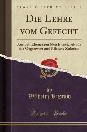 Die Lehre vom Gefecht Aus den Elementen Neu Entwickelt für die Gegenwart und Nächste Zukunft Classic Reprint