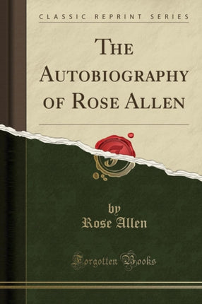 The Autobiography of Rose Allen Classic Reprint
