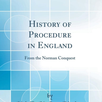 History of Procedure in England From the Norman Conquest Classic Reprint