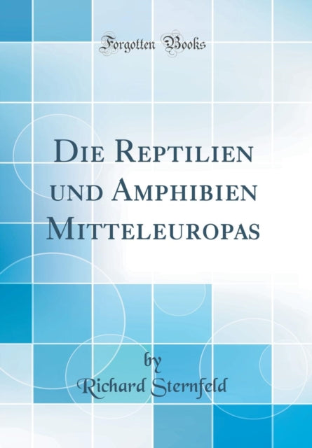 Die Reptilien Und Amphibien Mitteleuropas (Classic Reprint)