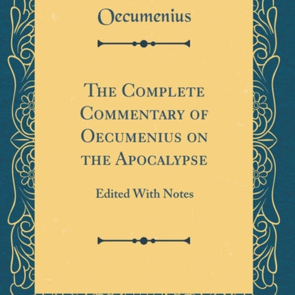The Complete Commentary of Oecumenius on the Apocalypse Edited With Notes Classic Reprint