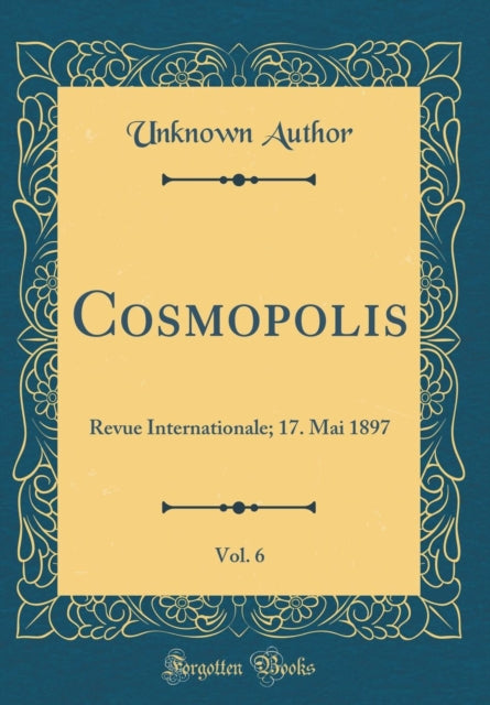 Cosmopolis, Vol. 6: Revue Internationale; 17. Mai 1897 (Classic Reprint)