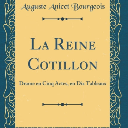 La Reine Cotillon Drame en Cinq Actes en Dix Tableaux Classic Reprint