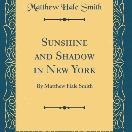 Sunshine and Shadow in New York By Matthew Hale Smith Classic Reprint