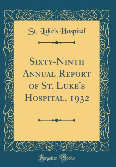 Sixty-Ninth Annual Report of St. Luke's Hospital, 1932 (Classic Reprint)