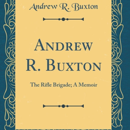 Andrew R. Buxton The Rifle Brigade A Memoir Classic Reprint
