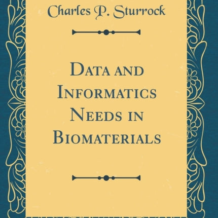 Data and Informatics Needs in Biomaterials Classic Reprint