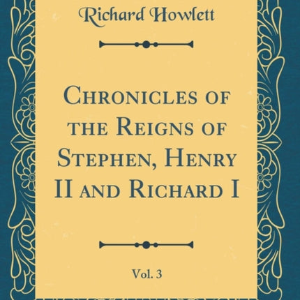 Chronicles of the Reigns of Stephen Henry II and Richard I Vol 3 Classic Reprint