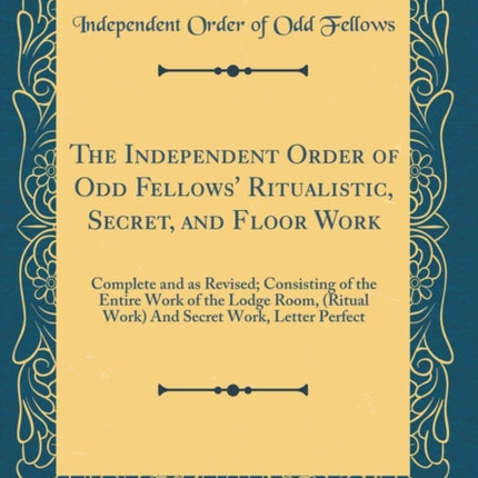 The Independent Order of Odd Fellows Ritualistic Secret and Floor Work