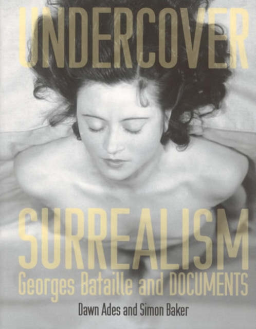 Undercover Surrealism: Georges Bataille and DOCUMENTS