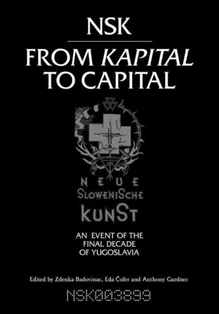 NSK from <i>Kapital </i>to Capital: Neue Slowenische Kunst—an Event of the Final Decade of Yugoslavia