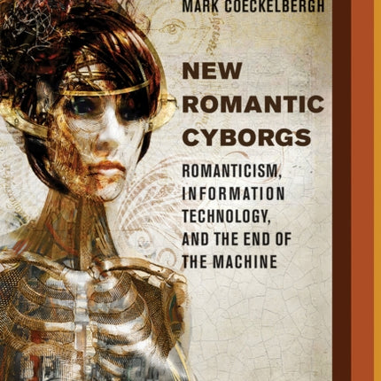 New Romantic Cyborgs: Romanticism, Information Technology, and the End of the Machine