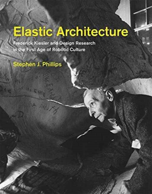 Elastic Architecture: Frederick Kiesler and Design Research in the First Age of Robotic Culture